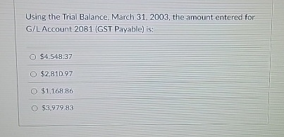  Using the Trial Balance, March 31,2003, the amount entered for G/LAccount