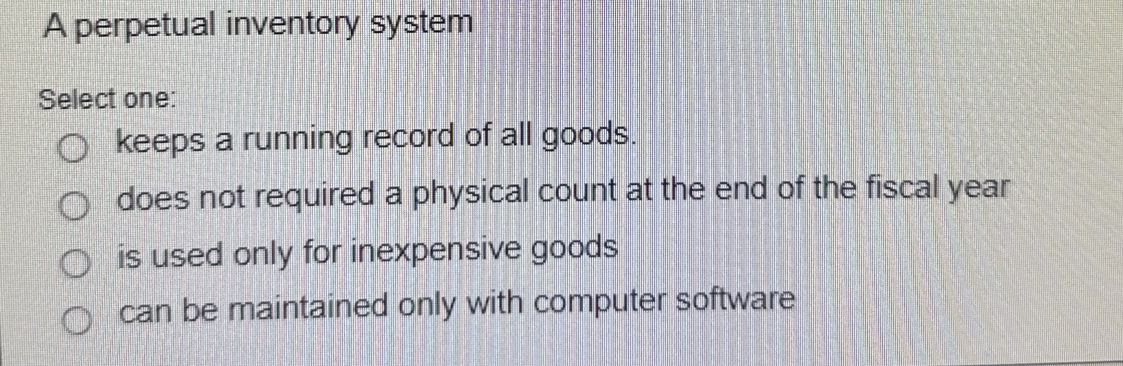  A perpetual inventory system Select one: keeps a running record of