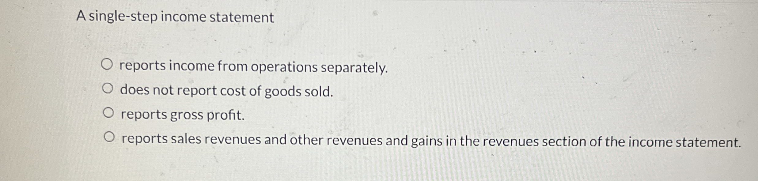  A single-step income statement reports income from operations separately. does not