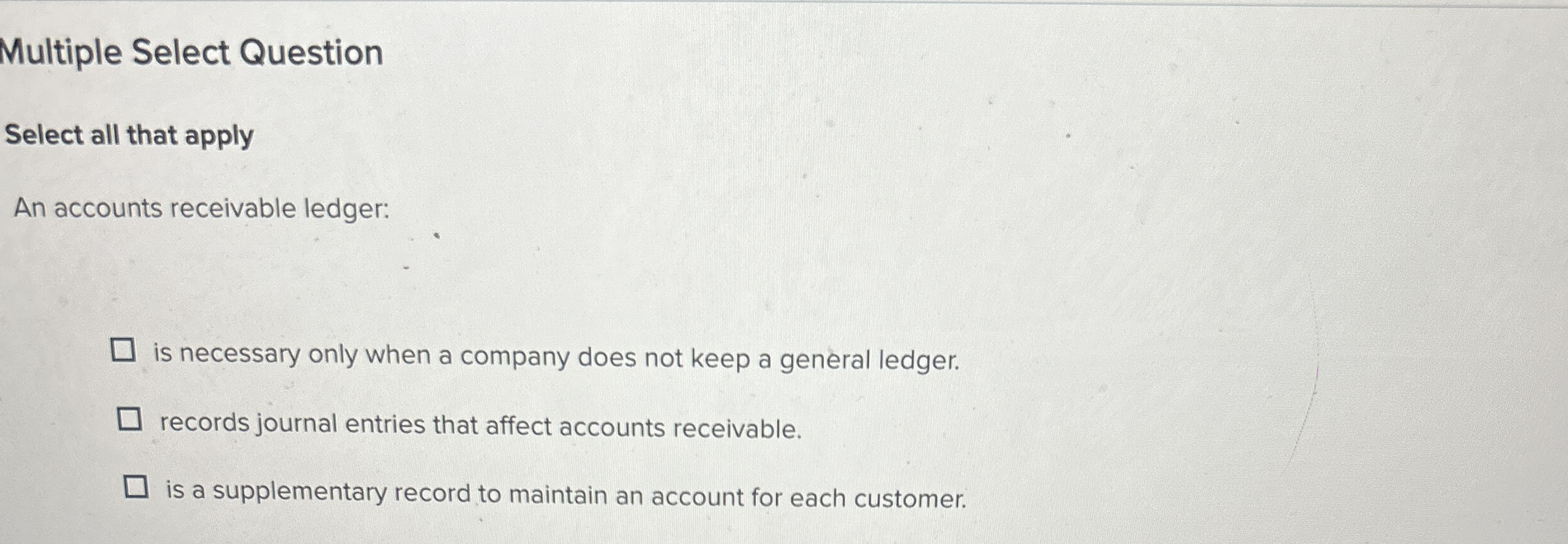  Multiple Select Question Select all that apply An accounts receivable ledger: