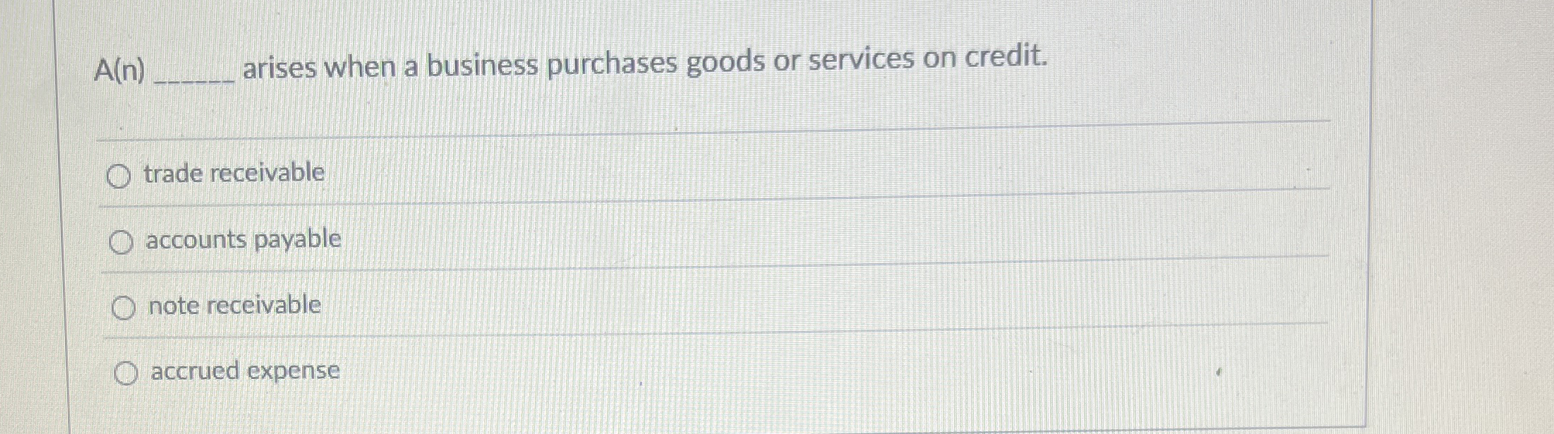  A(n) arises when a business purchases goods or services on credit.