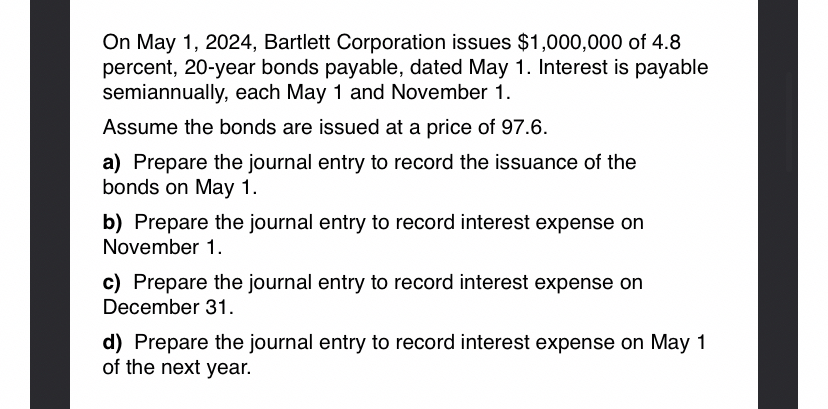  On May 1,2024, Bartlett Corporation issues $1,000,000 of 4.8 percent, 20-year