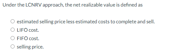  Under the LCNRV approach, the net realizable value is defined as