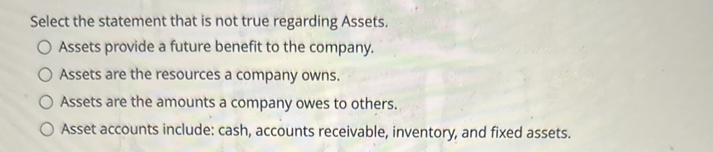 Select the statement that is not true regarding Assets. Assets provide