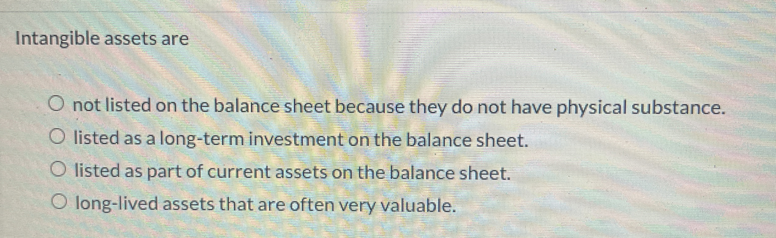  Intangible assets are not listed on the balance sheet because they