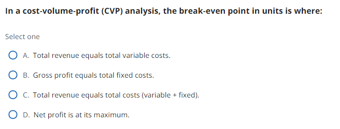  In a cost-volume-profit (CVP) analysis, the break-even point in units is
