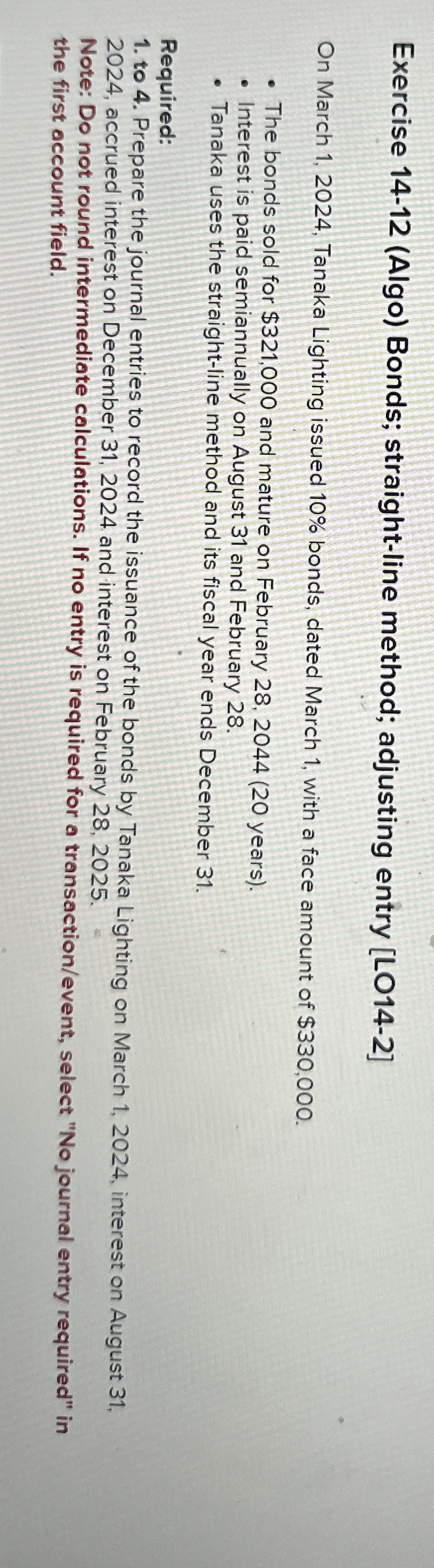  Exercise 14-12(Algo) Bonds; straight-line method; adjusting entry [LO14-2] On March 1,2024,