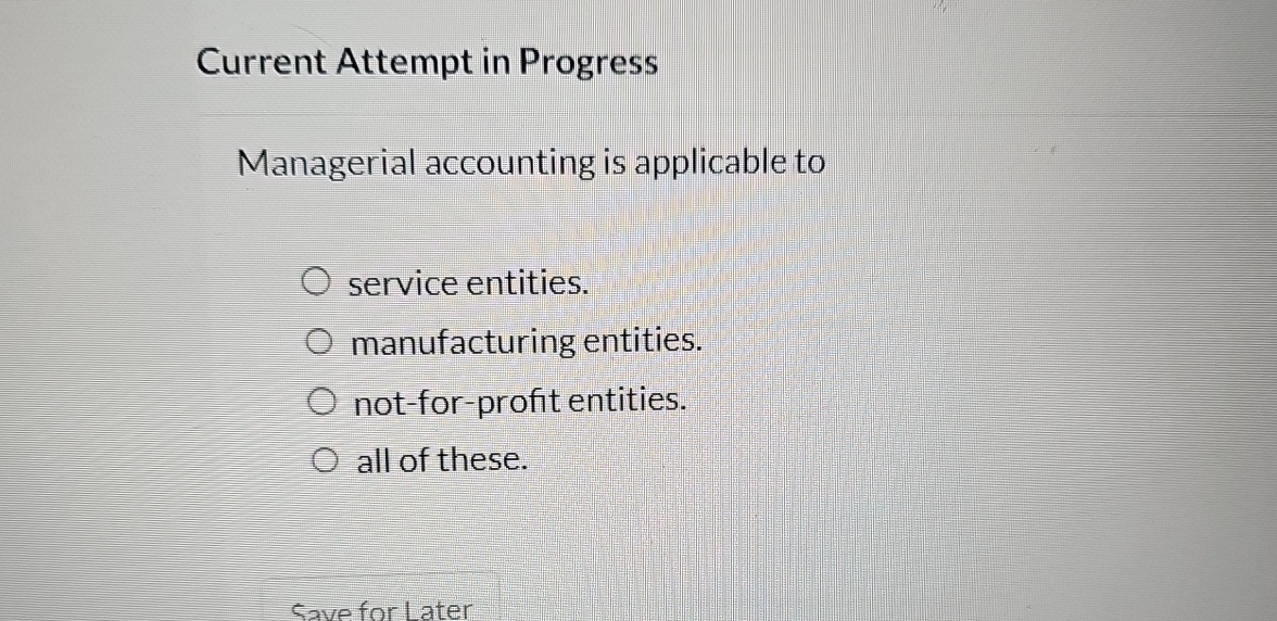 Current Attempt in Progress Managerial accounting is applicable to service entities.