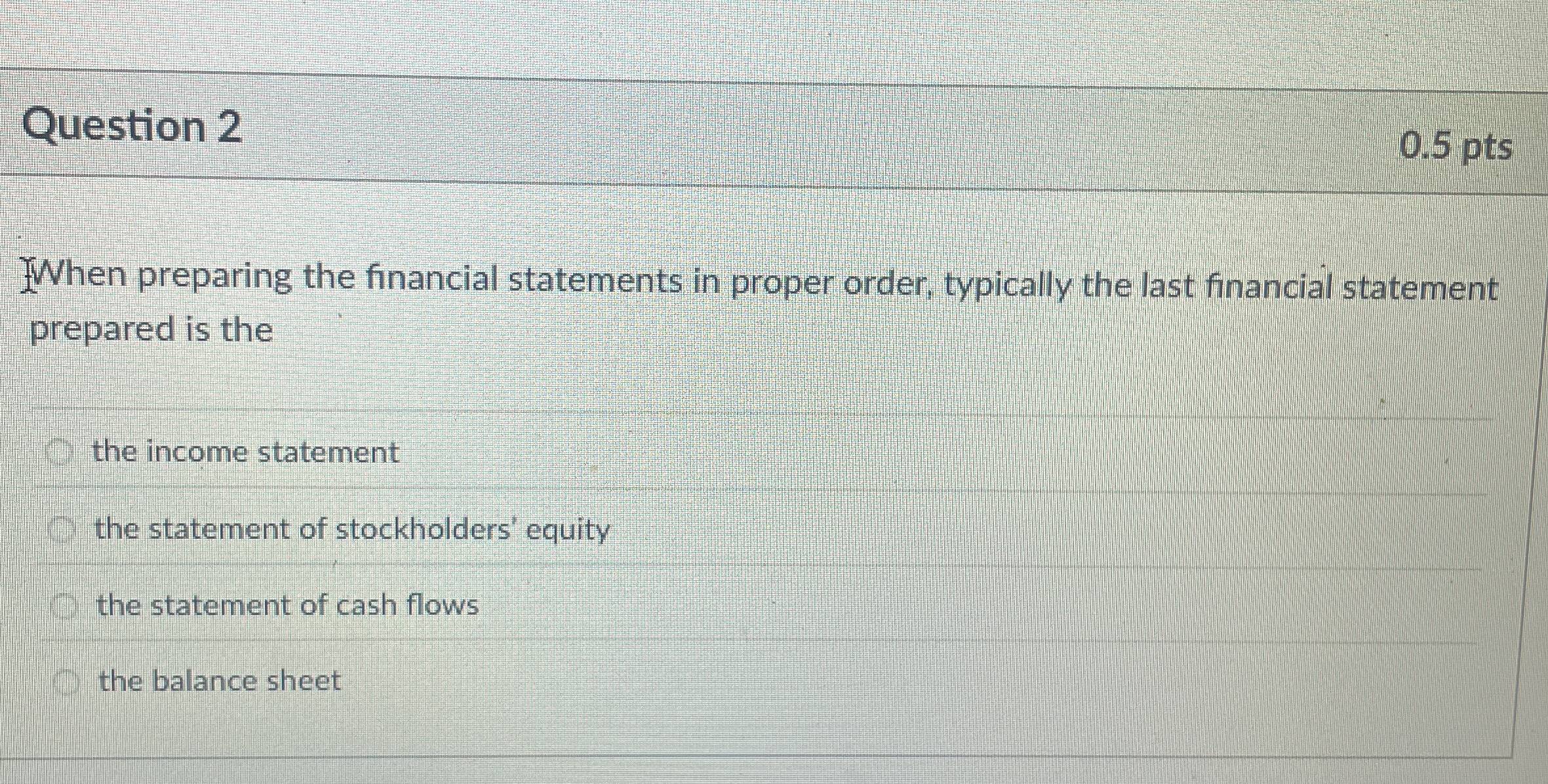  Question 2 When preparing the financial statements in proper order, typically