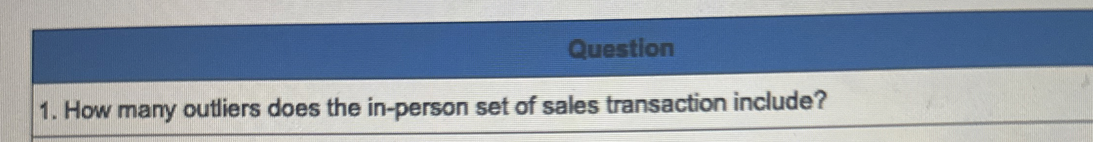  Question How many outliers does the in-person set of sales transaction