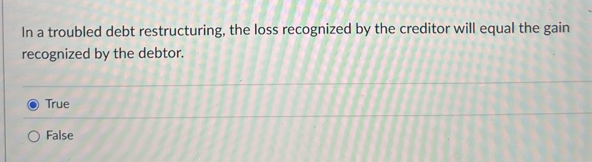  In a troubled debt restructuring, the loss recognized by the creditor