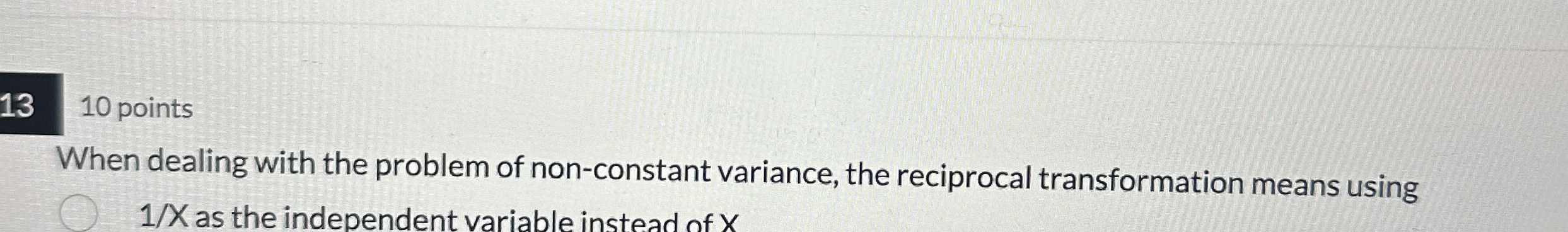  When dealing with the problem of non-constant variance, the reciprocal transformation