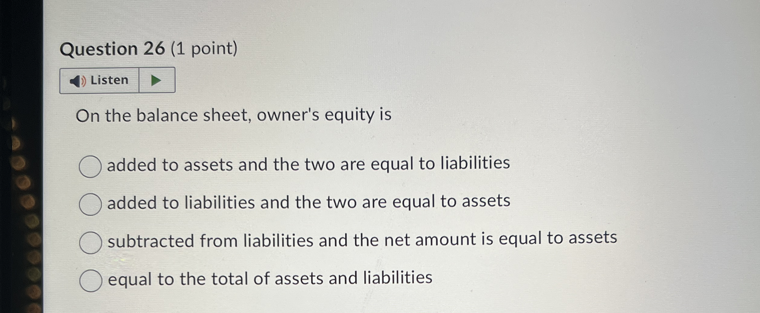  Question 26(1 point) n the balance sheet, owner's equity is added