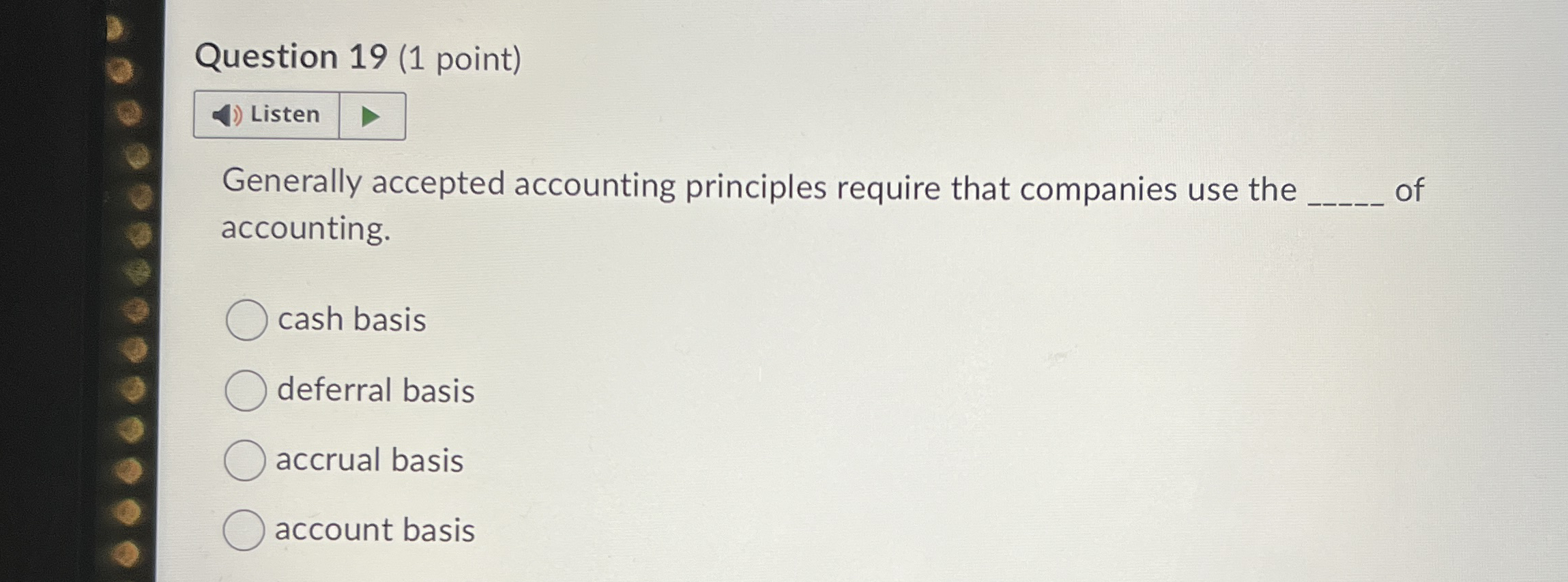  Question 19(1 point) Generally accepted accounting principles require that companies use