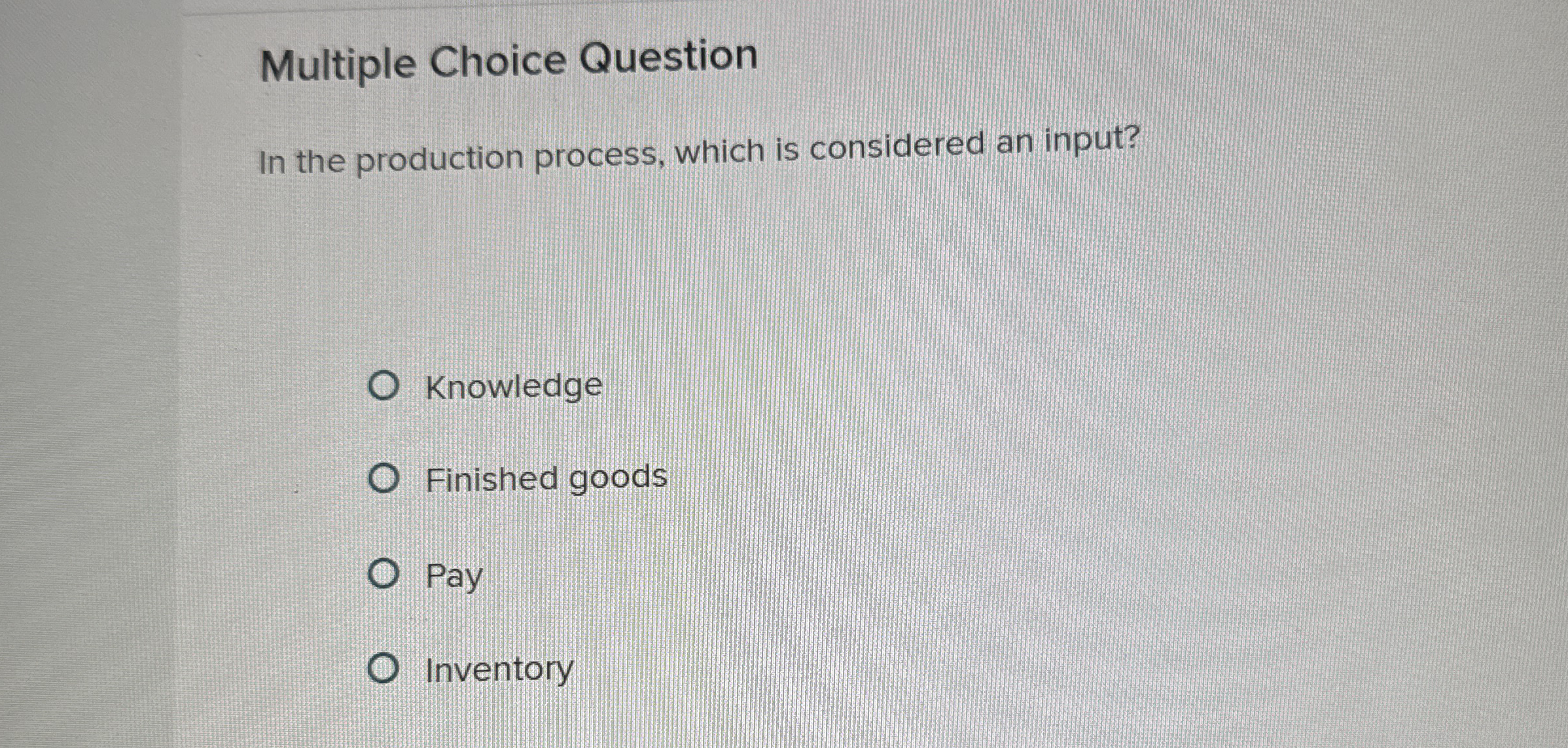  Multiple Choice Question In the production process, which is considered an