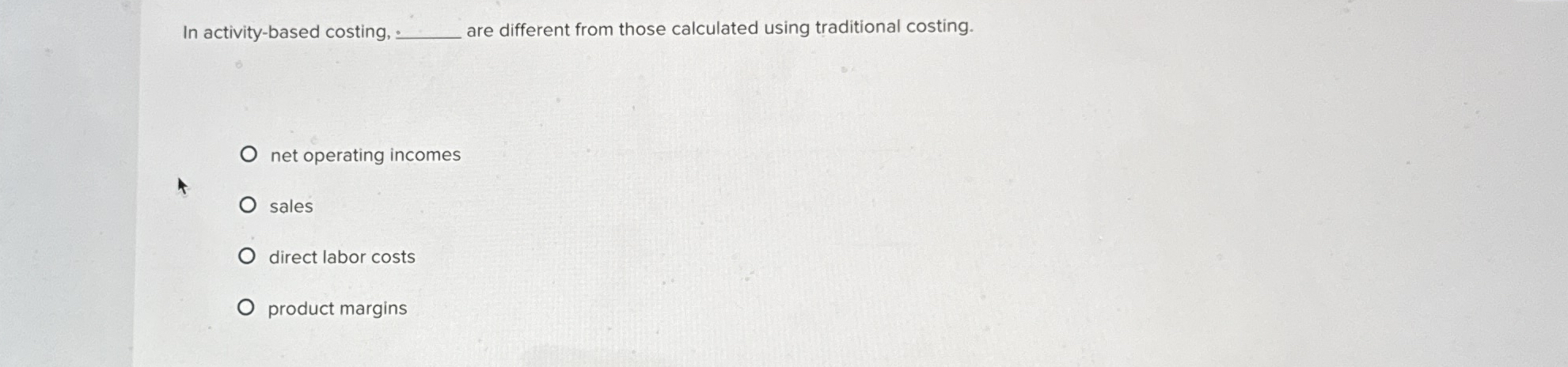  In activity-based costing, are different from those calculated using traditional costing.