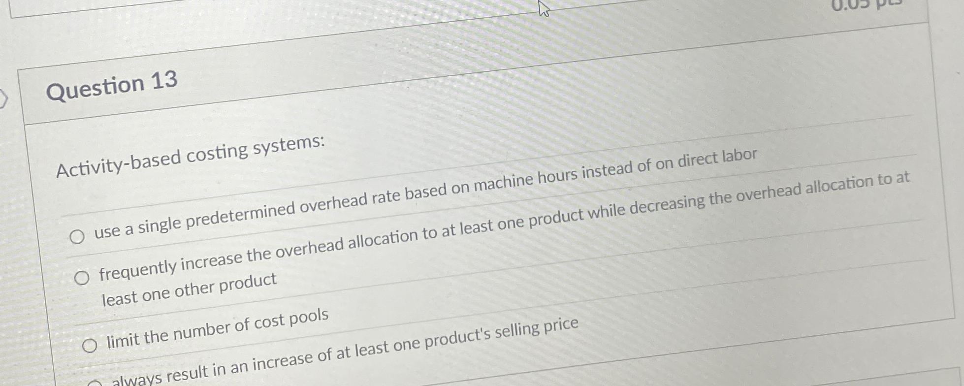  Question 13 Activity-based costing systems: use a single predetermined overhead rate