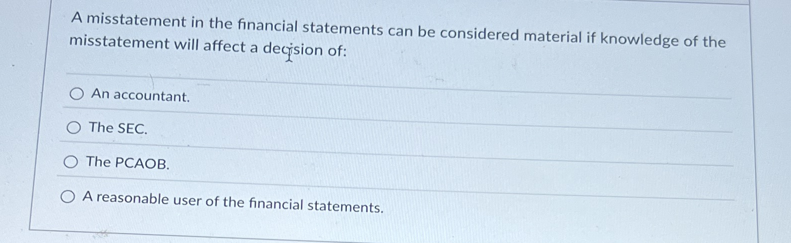  A misstatement in the financial statements can be considered material if