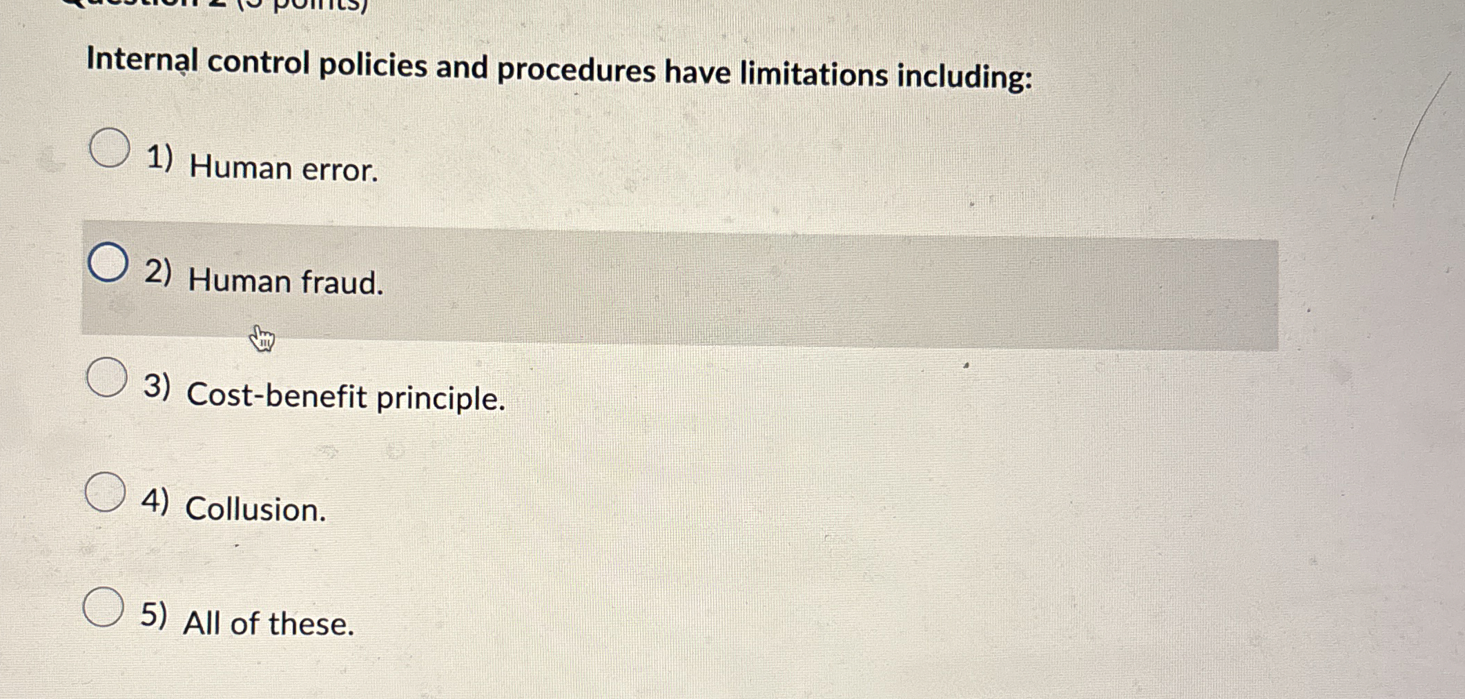  Internal control policies and procedures have limitations including: Human error. Human
