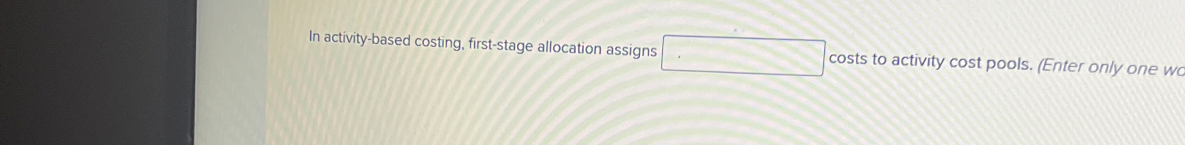  In activity-based costing, first-stage allocation assigns costs to activity cost pools.