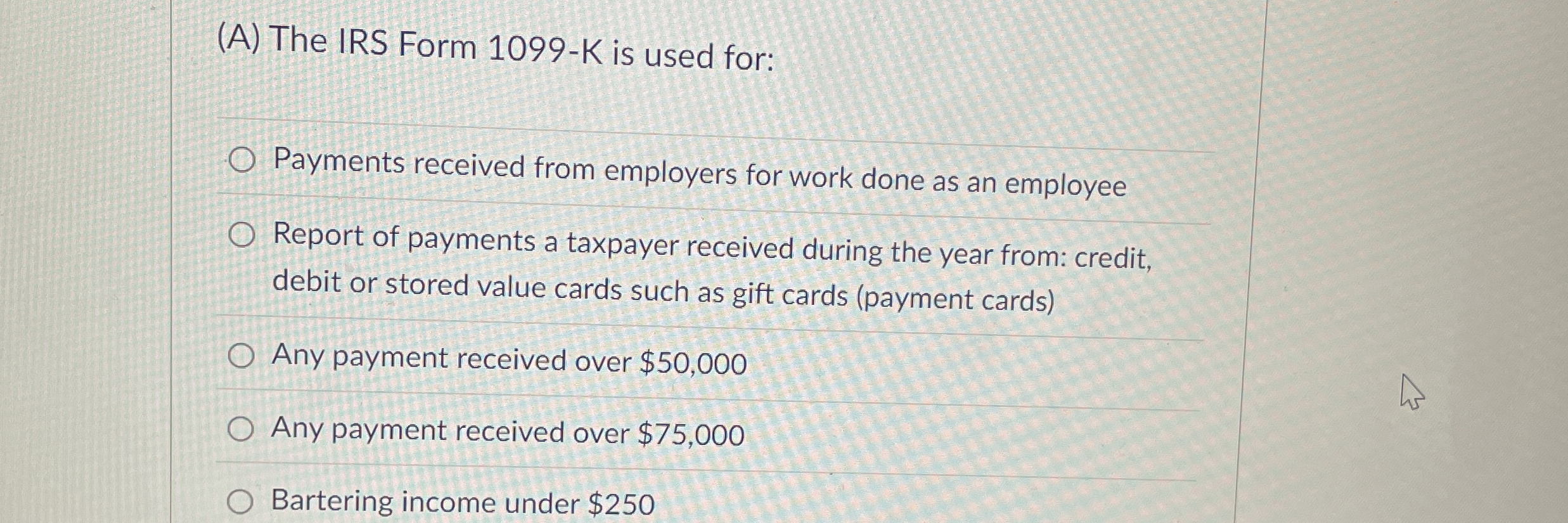  (A) The IRS Form 1099-K is used for: Payments received from