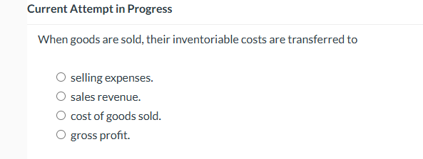  Current Attempt in Progress When goods are sold, their inventoriable costs