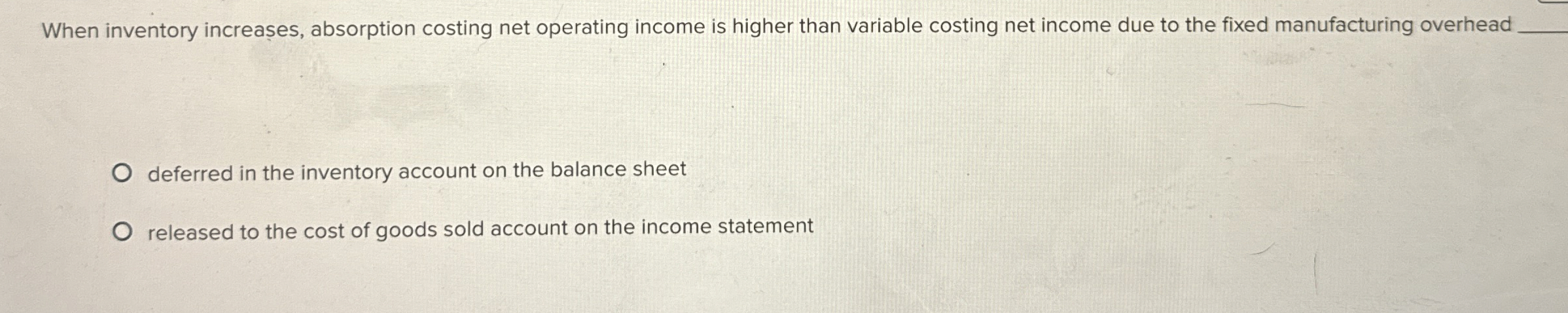  When inventory increases, absorption costing net operating income is higher than