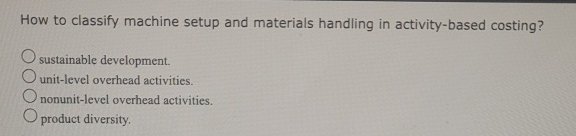  How to classify machine setup and materials handling in activity-based costing?