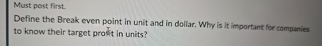 Must post first. Define the Break even point in unit and
