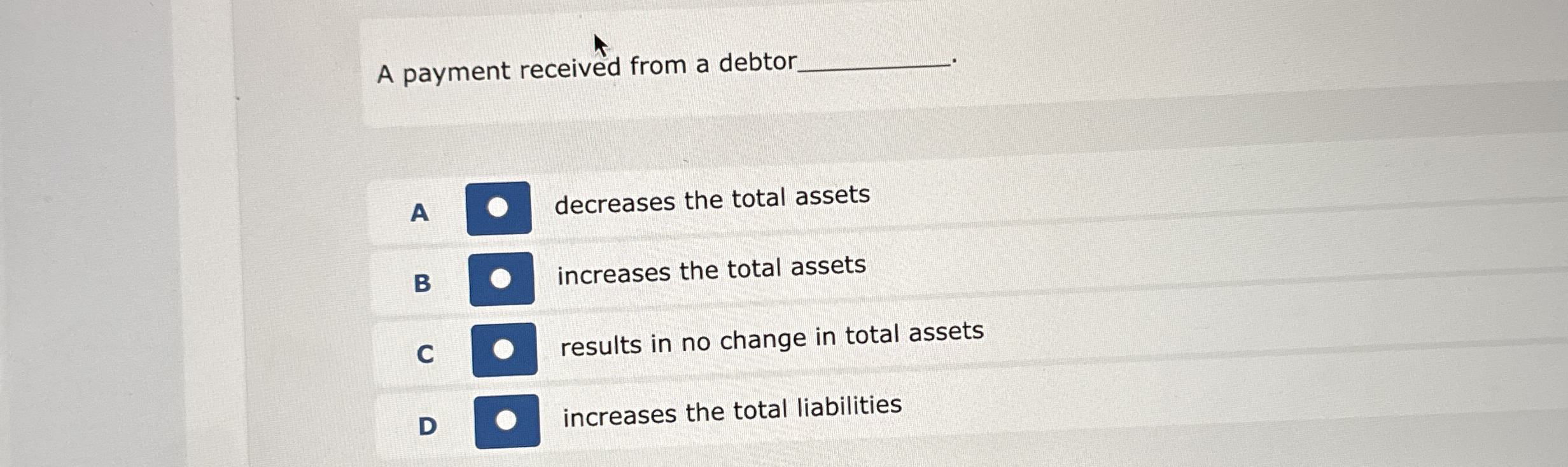  A payment received from a debtor_ A decreases the total assets