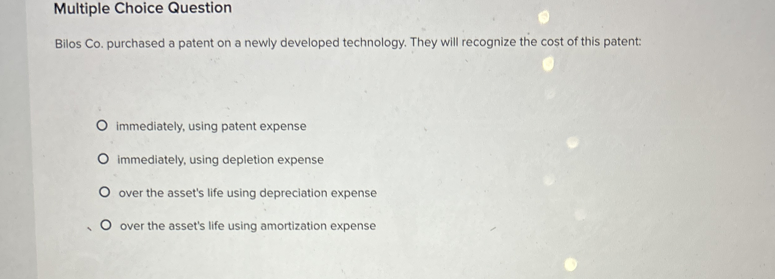  Multiple Choice Question Bilos Co. purchased a patent on a newly