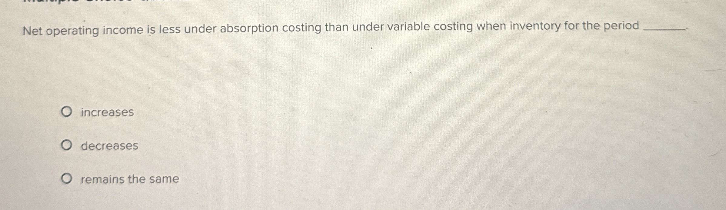  Net operating income is less under absorption costing than under variable