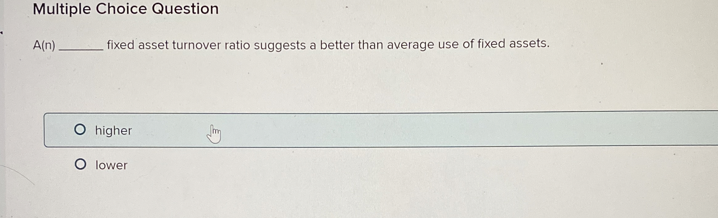  Multiple Choice Question A(n) fixed asset turnover ratio suggests a better