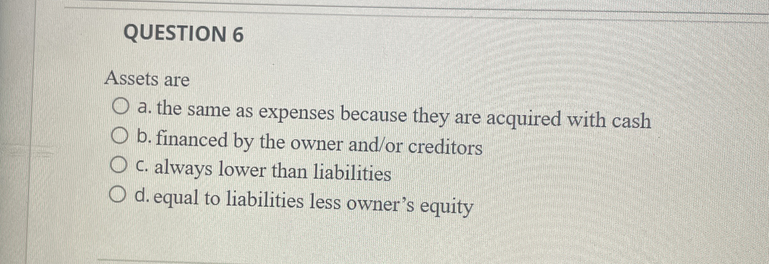  QUESTION 6 Assets are a. the same as expenses because they