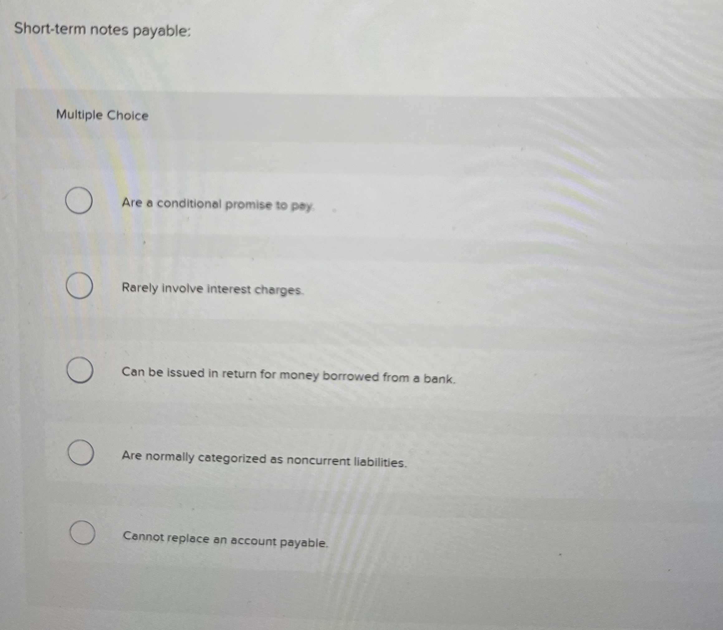 Short-term notes payable: Multiple Choice Are a conditional promise to pay