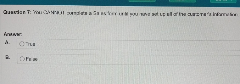  Question 7: You CANNOT complete a Sales form until you have