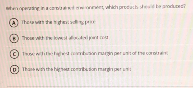  When operating in a constrained environment, which products should be produced?