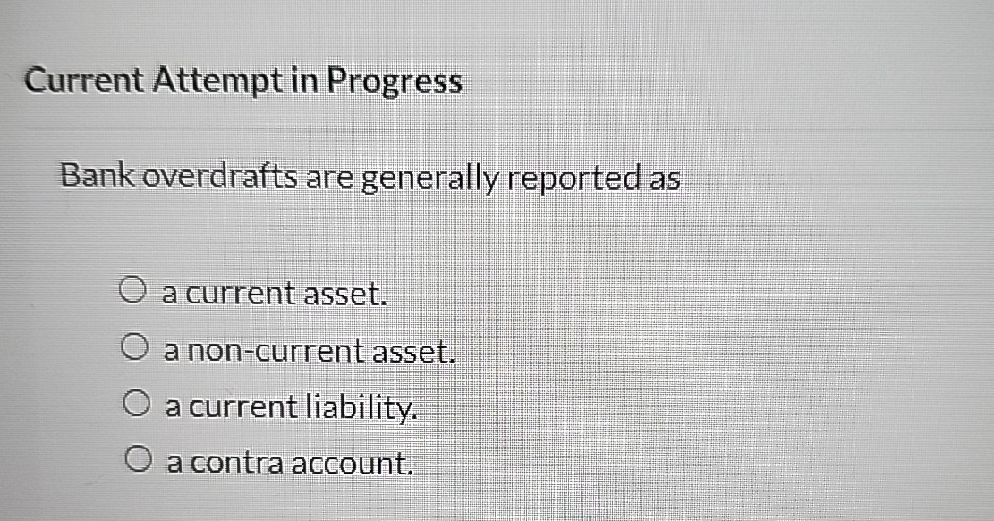  Current Attempt in Progress Bank overdrafts are generally reported as a