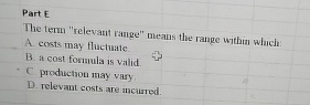  Part E The term "relevant range" means the range within which: