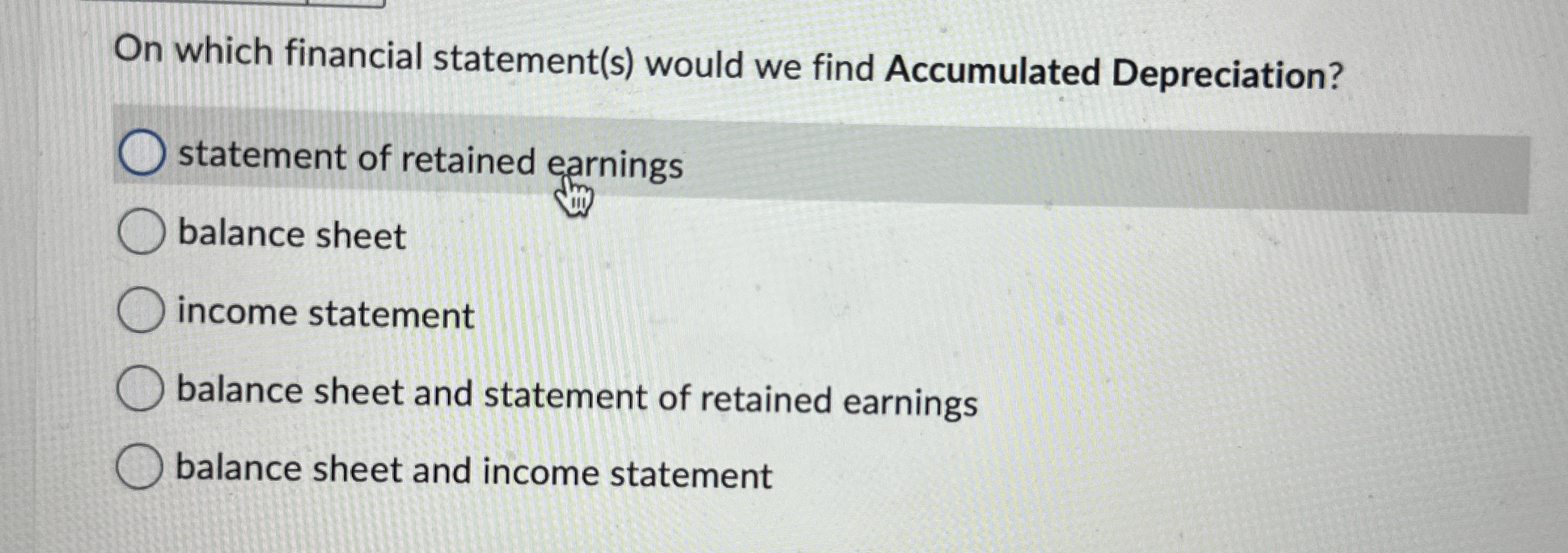  On which financial statement(s) would we find Accumulated Depreciation? statement of