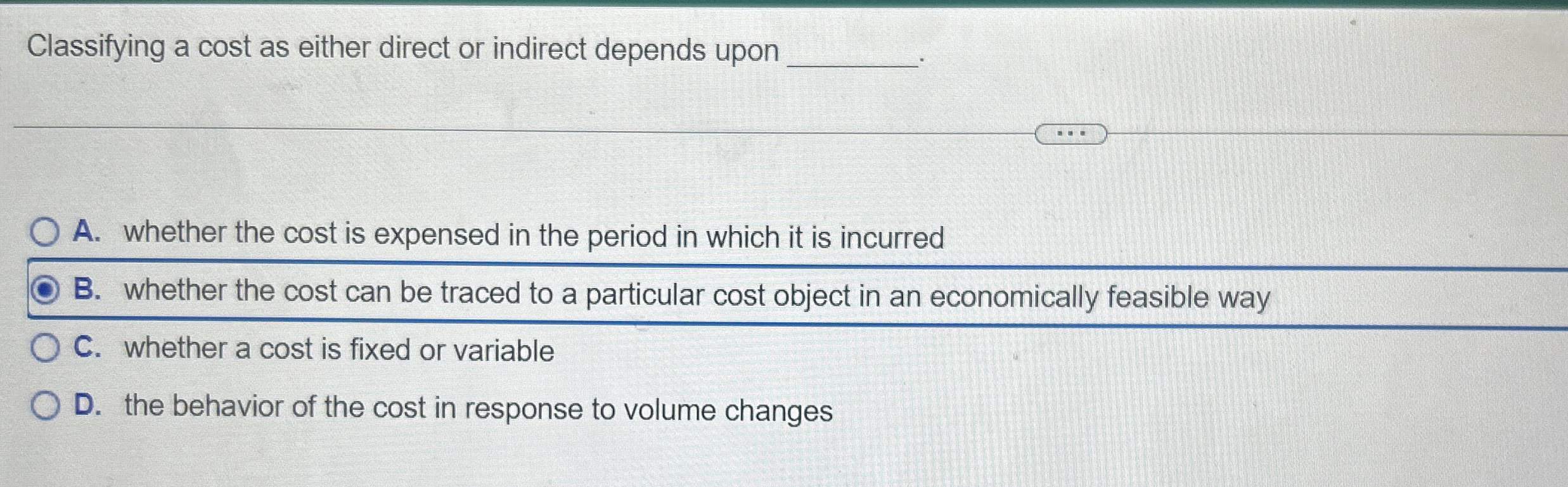  Classifying a cost as either direct or indirect depends upon .