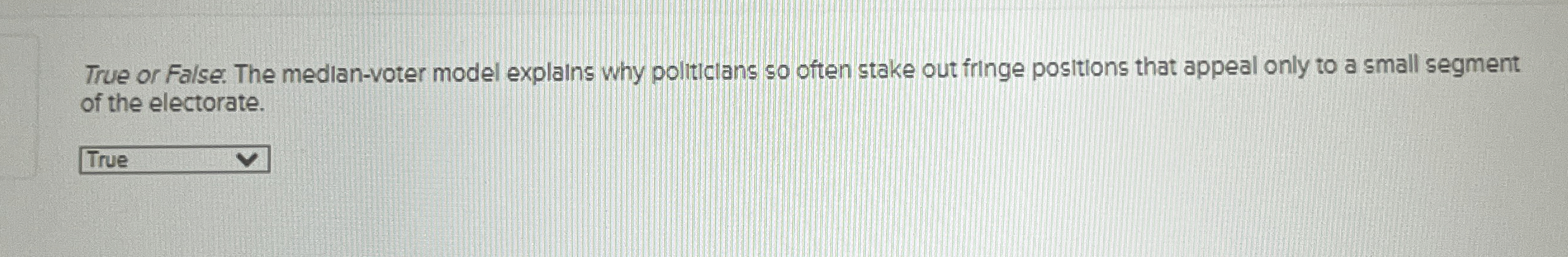  True or False. The medlan-voter model explains why politiclans so often