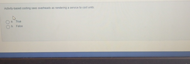  Activity-based costing sees overheads as rendering a service to cost units.