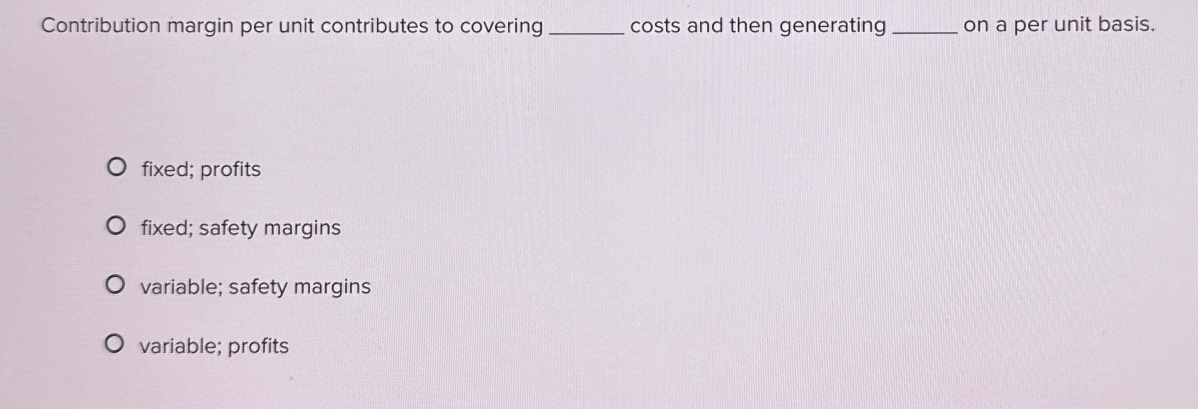  Contribution margin per unit contributes to covering q, costs and then