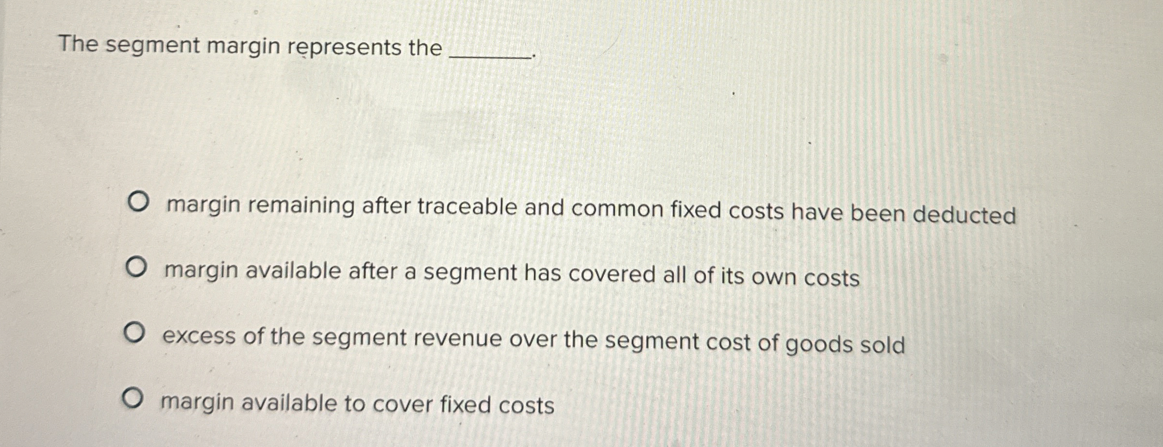  The segment margin represents the margin remaining after traceable and common