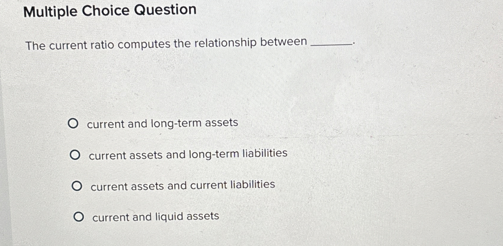  Multiple Choice Question The current ratio computes the relationship between current