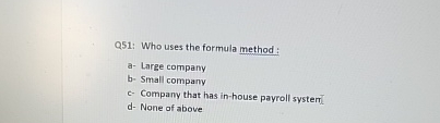  Q51: Who uses the formula method : a- Large company b-