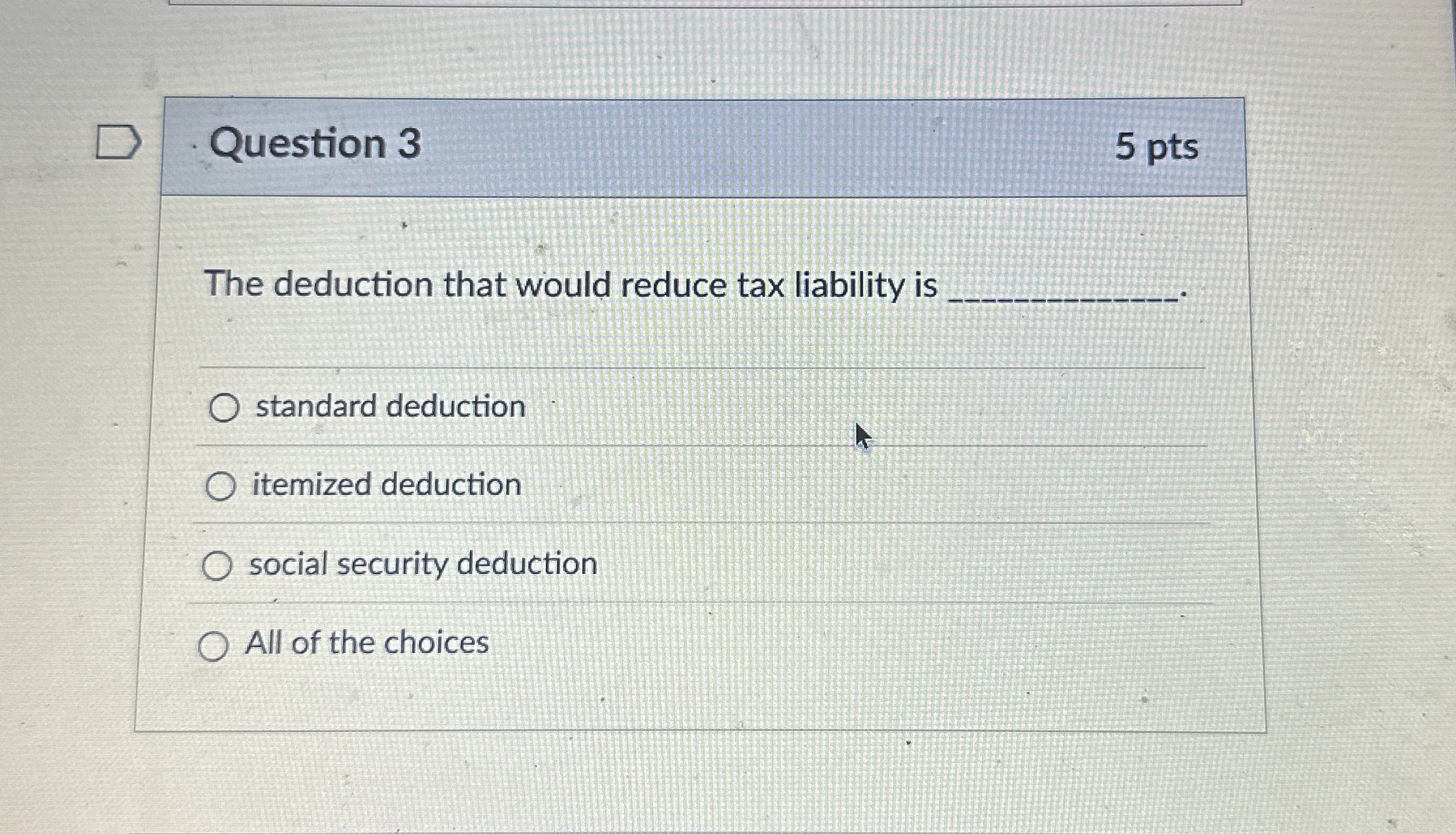  Question 3 The deduction that would reduce tax liability is standard