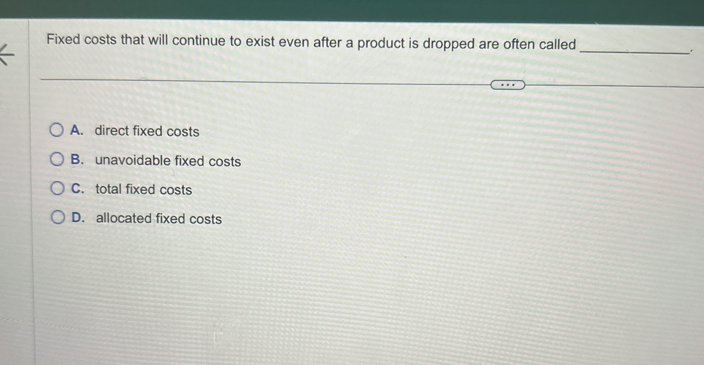  Fixed costs that will continue to exist even after a product