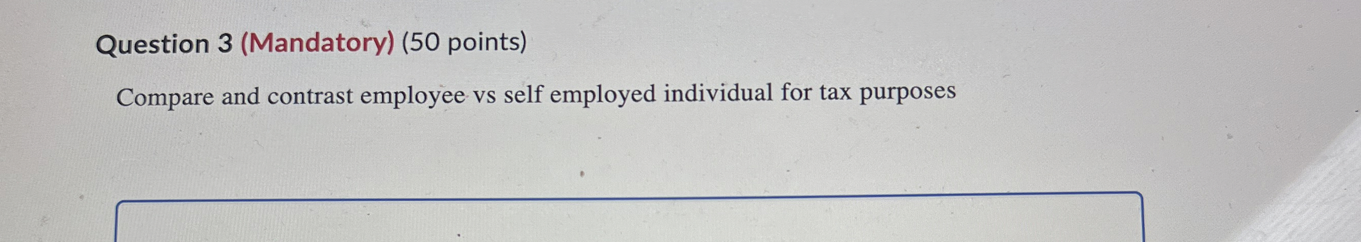  Question 3(Mandatory)(50 points) Compare and contrast employee vs self employed individual